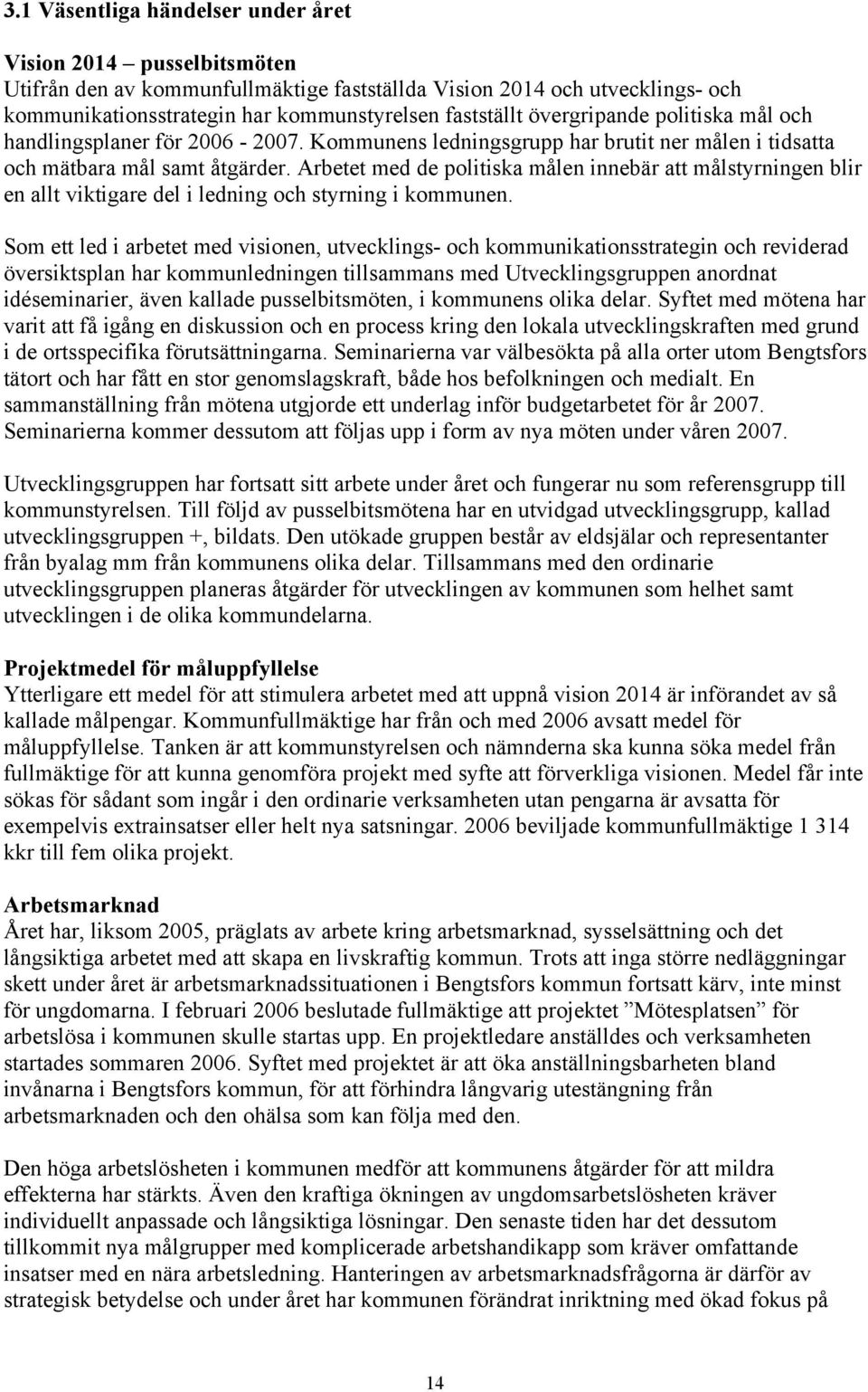 Arbetet med de politiska målen innebär att målstyrningen blir en allt viktigare del i ledning och styrning i kommunen.