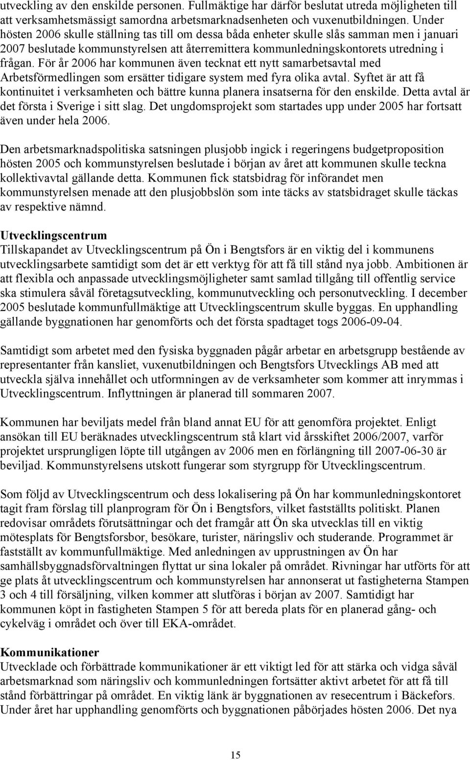 För år 2006 har kommunen även tecknat ett nytt samarbetsavtal med Arbetsförmedlingen som ersätter tidigare system med fyra olika avtal.