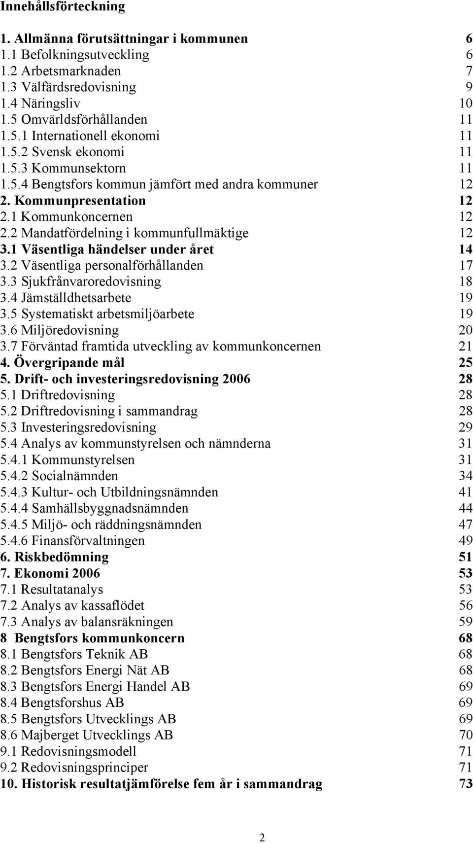 1 Väsentliga händelser under året 14 3.2 Väsentliga personalförhållanden 17 3.3 Sjukfrånvaroredovisning 18 3.4 Jämställdhetsarbete 19 3.5 Systematiskt arbetsmiljöarbete 19 3.6 Miljöredovisning 20 3.