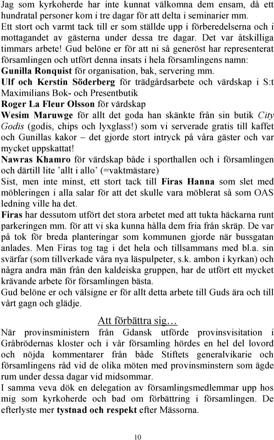 Gud belöne er för att ni så generöst har representerat församlingen och utfört denna insats i hela församlingens namn: Gunilla Ronquist för organisation, bak, servering mm.