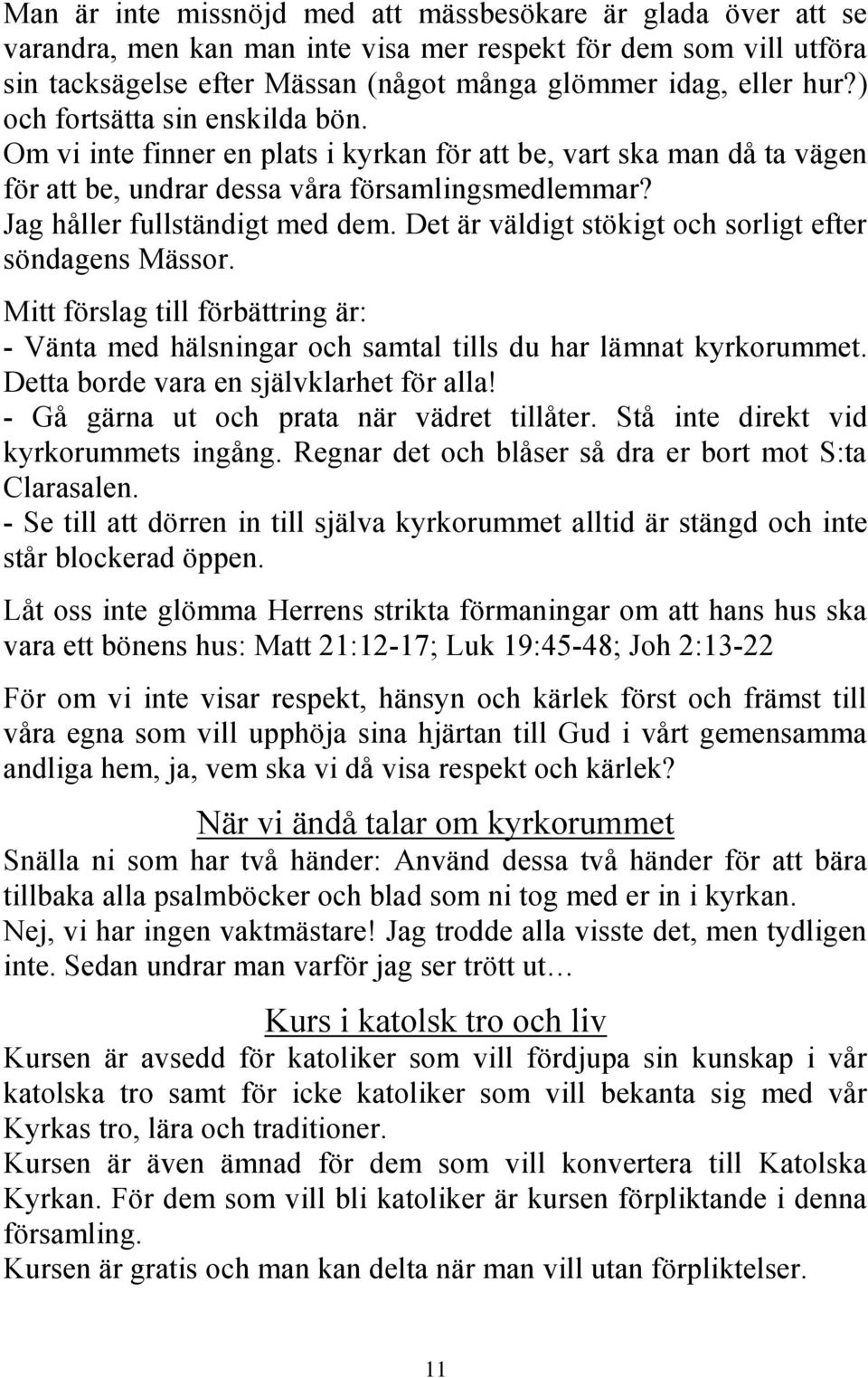 Det är väldigt stökigt och sorligt efter söndagens Mässor. Mitt förslag till förbättring är: - Vänta med hälsningar och samtal tills du har lämnat kyrkorummet.