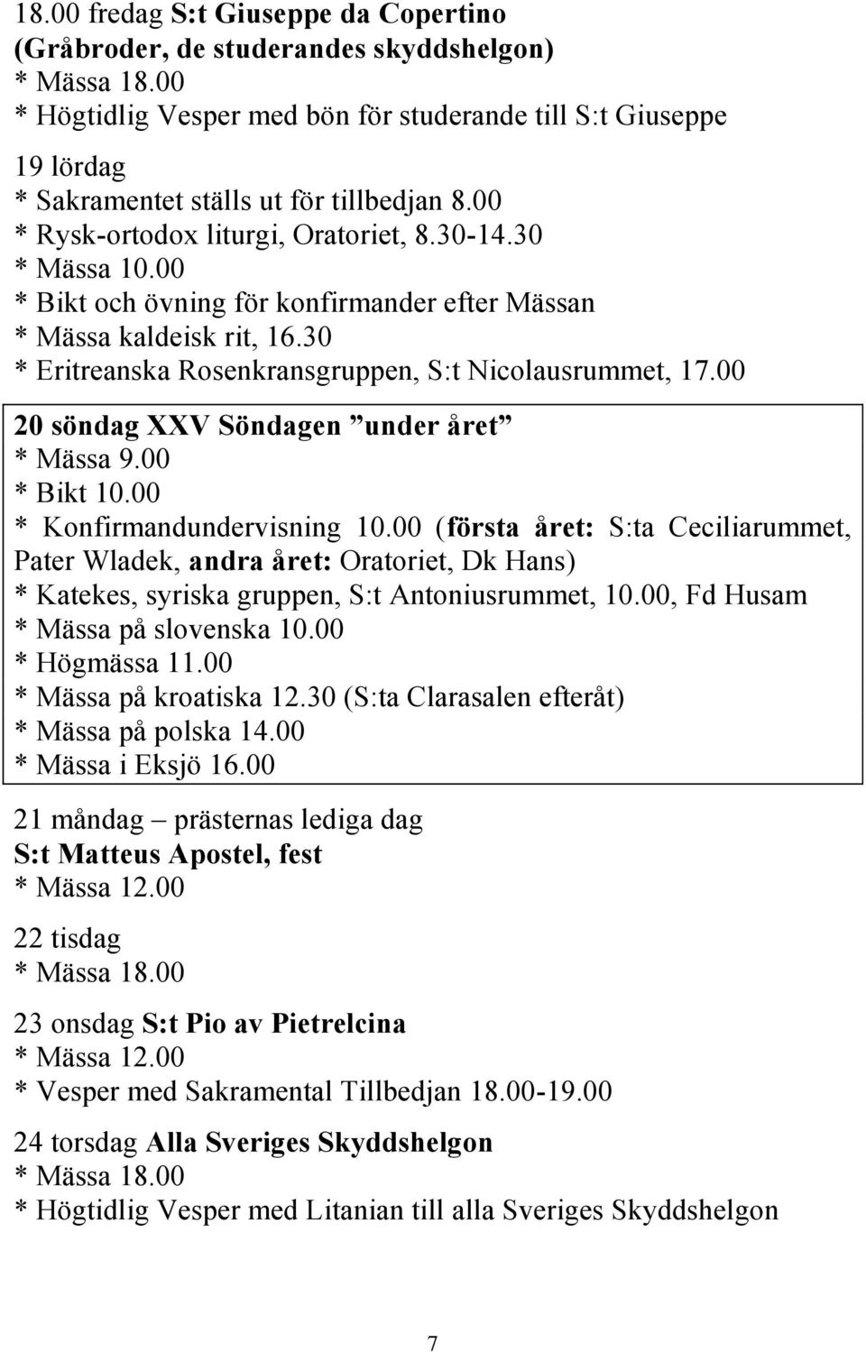 00 20 söndag XXV Söndagen under året * Bikt 10.00 * Konfirmandundervisning 10.