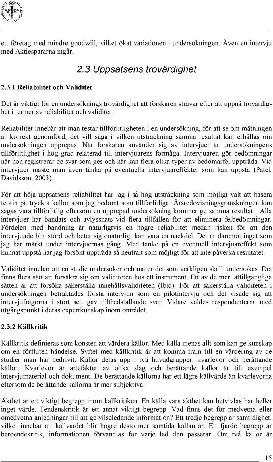 Reliabilitet innebär att man testar tillförlitligheten i en undersökning, för att se om mätningen är korrekt genomförd, det vill säga i vilken utsträckning samma resultat kan erhållas om