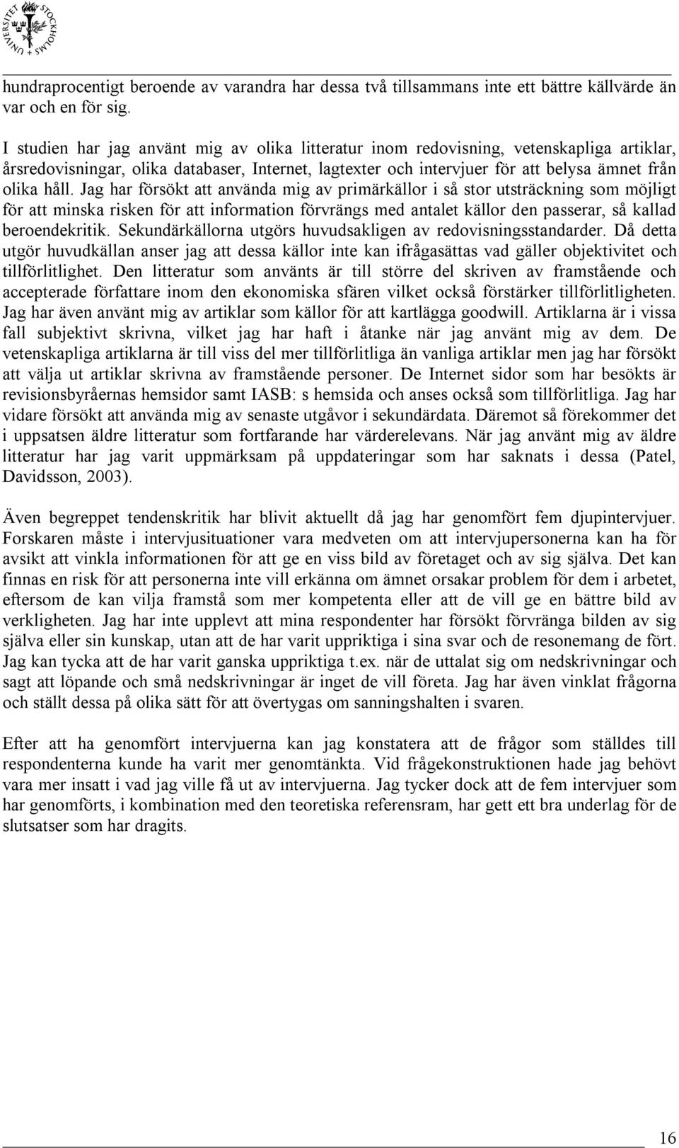 Jag har försökt att använda mig av primärkällor i så stor utsträckning som möjligt för att minska risken för att information förvrängs med antalet källor den passerar, så kallad beroendekritik.