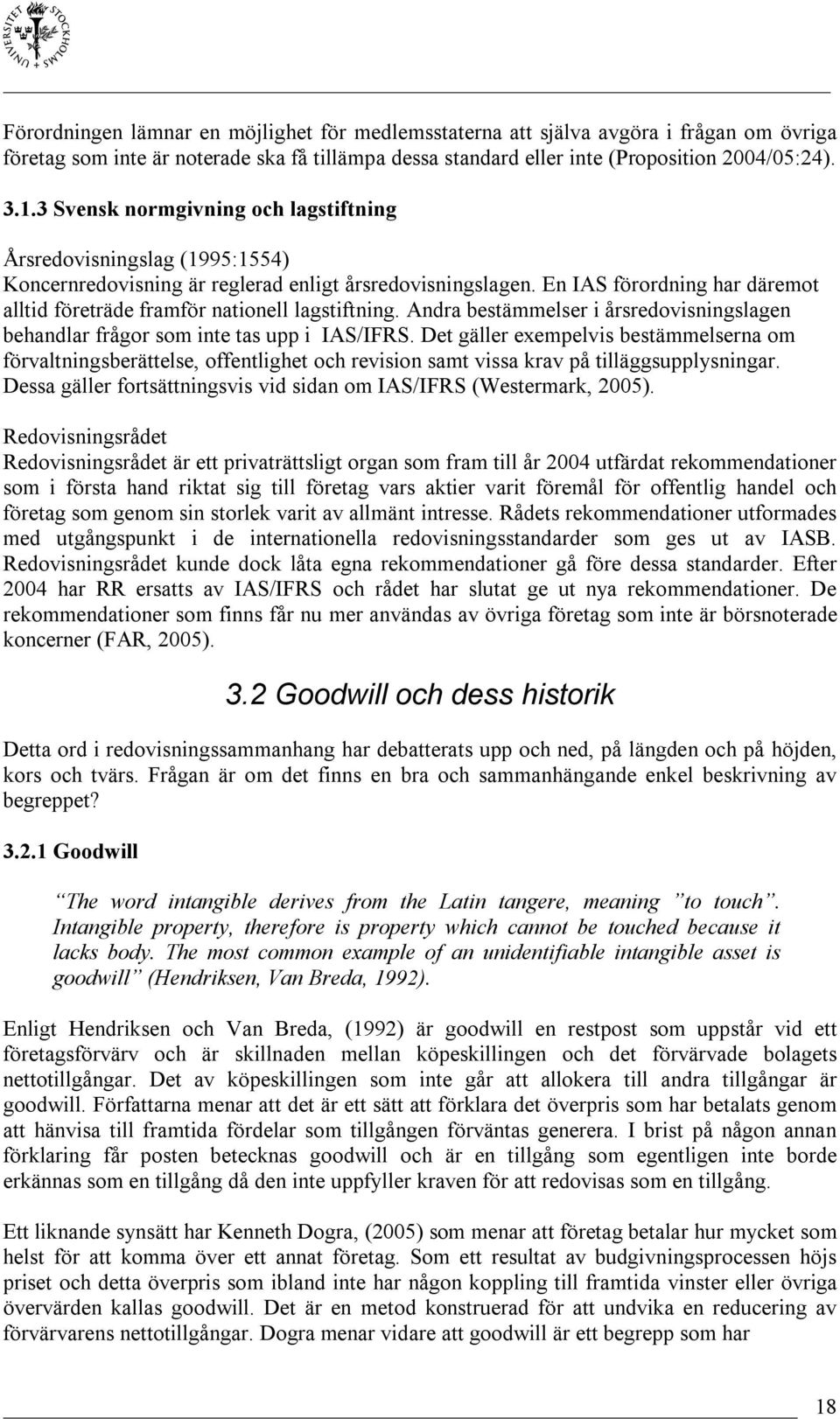 En IAS förordning har däremot alltid företräde framför nationell lagstiftning. Andra bestämmelser i årsredovisningslagen behandlar frågor som inte tas upp i IAS/IFRS.
