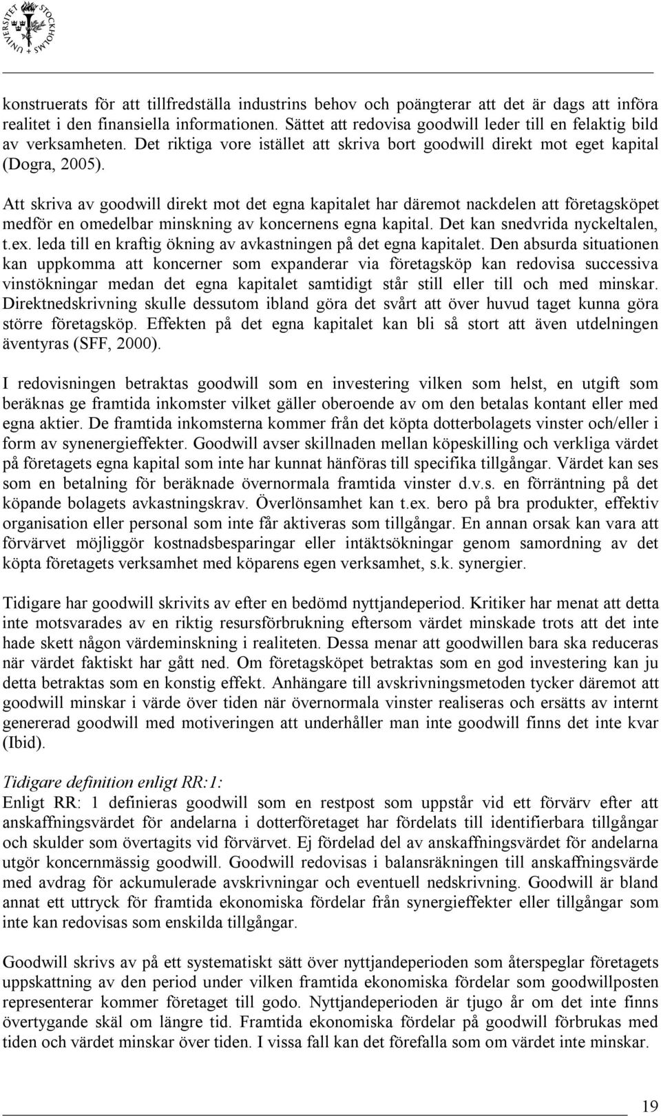 Att skriva av goodwill direkt mot det egna kapitalet har däremot nackdelen att företagsköpet medför en omedelbar minskning av koncernens egna kapital. Det kan snedvrida nyckeltalen, t.ex.