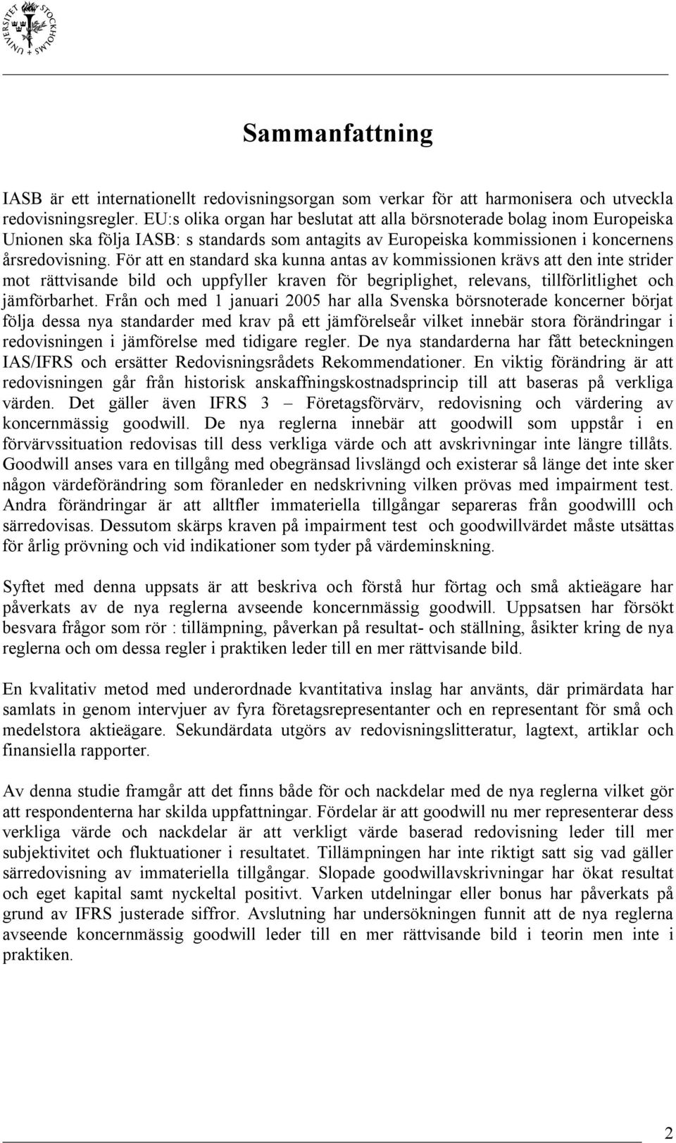 För att en standard ska kunna antas av kommissionen krävs att den inte strider mot rättvisande bild och uppfyller kraven för begriplighet, relevans, tillförlitlighet och jämförbarhet.