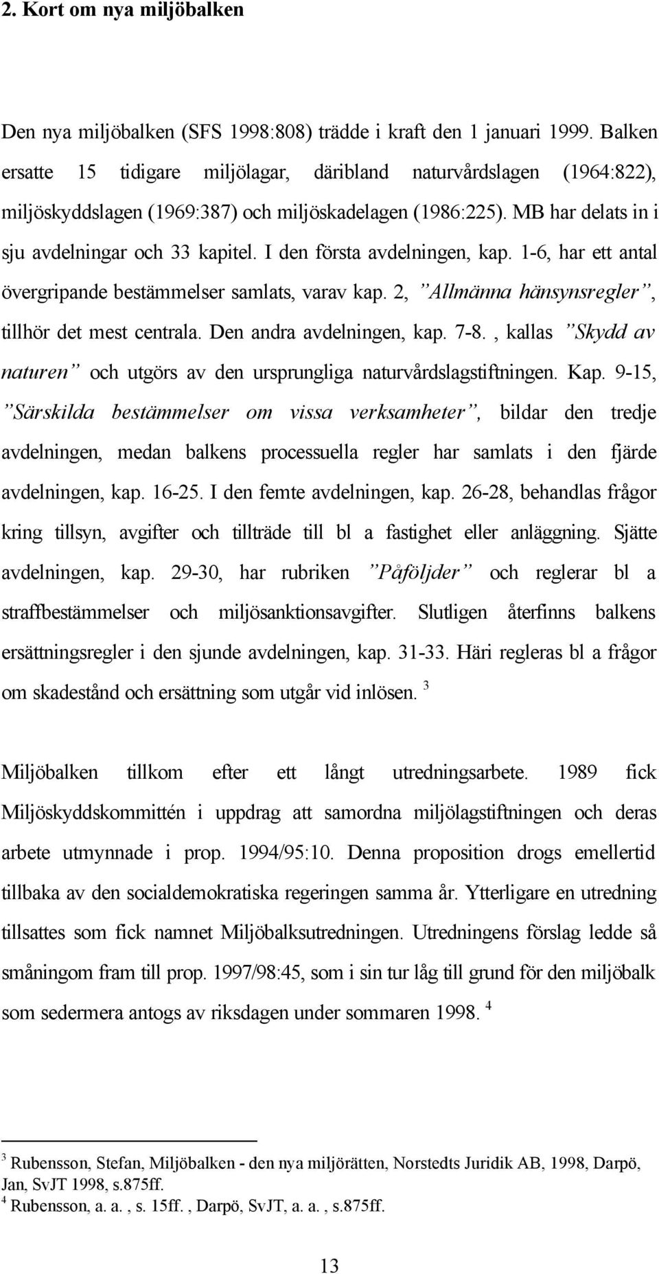 I den första avdelningen, kap. 1-6, har ett antal övergripande bestämmelser samlats, varav kap. 2, Allmänna hänsynsregler, tillhör det mest centrala. Den andra avdelningen, kap. 7-8.