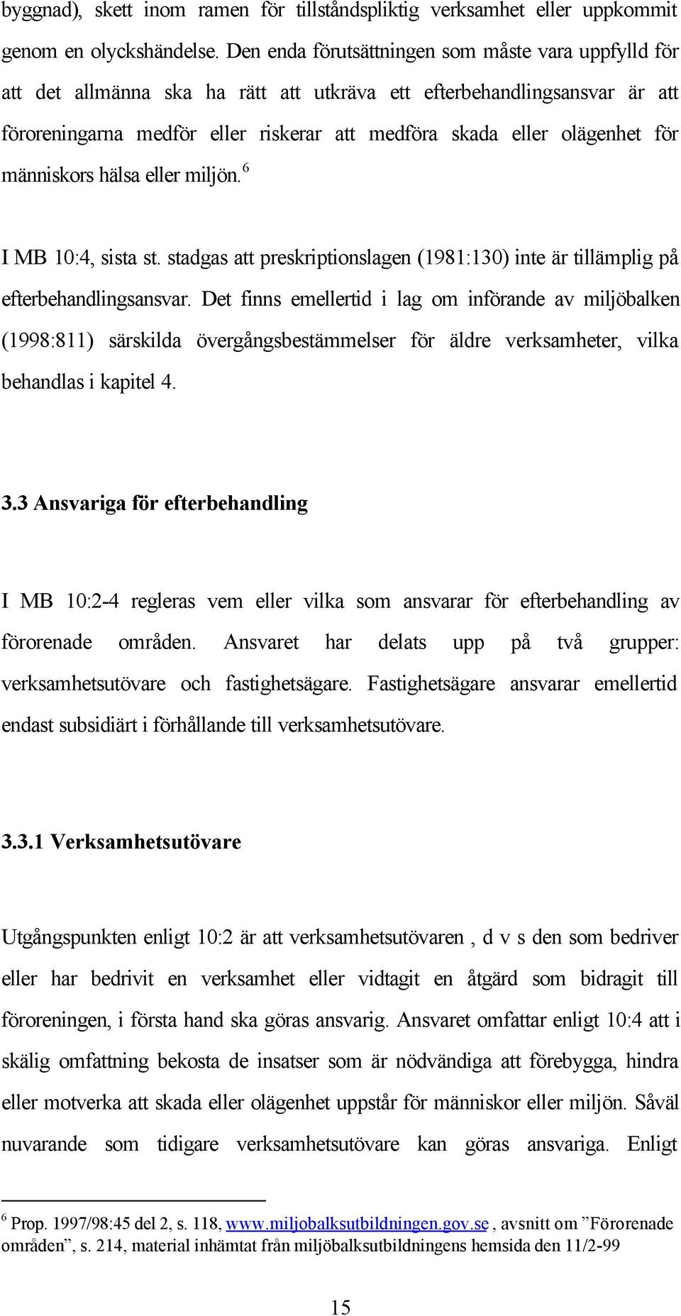 för människors hälsa eller miljön. 6 I MB 10:4, sista st. stadgas att preskriptionslagen (1981:130) inte är tillämplig på efterbehandlingsansvar.