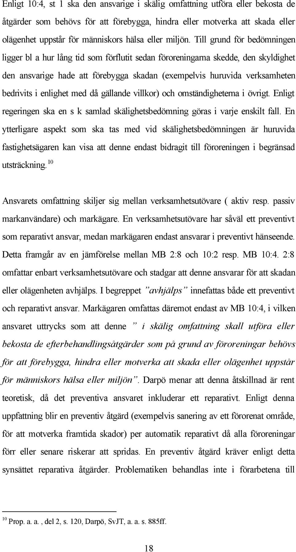 Till grund för bedömningen ligger bl a hur lång tid som förflutit sedan föroreningarna skedde, den skyldighet den ansvarige hade att förebygga skadan (exempelvis huruvida verksamheten bedrivits i