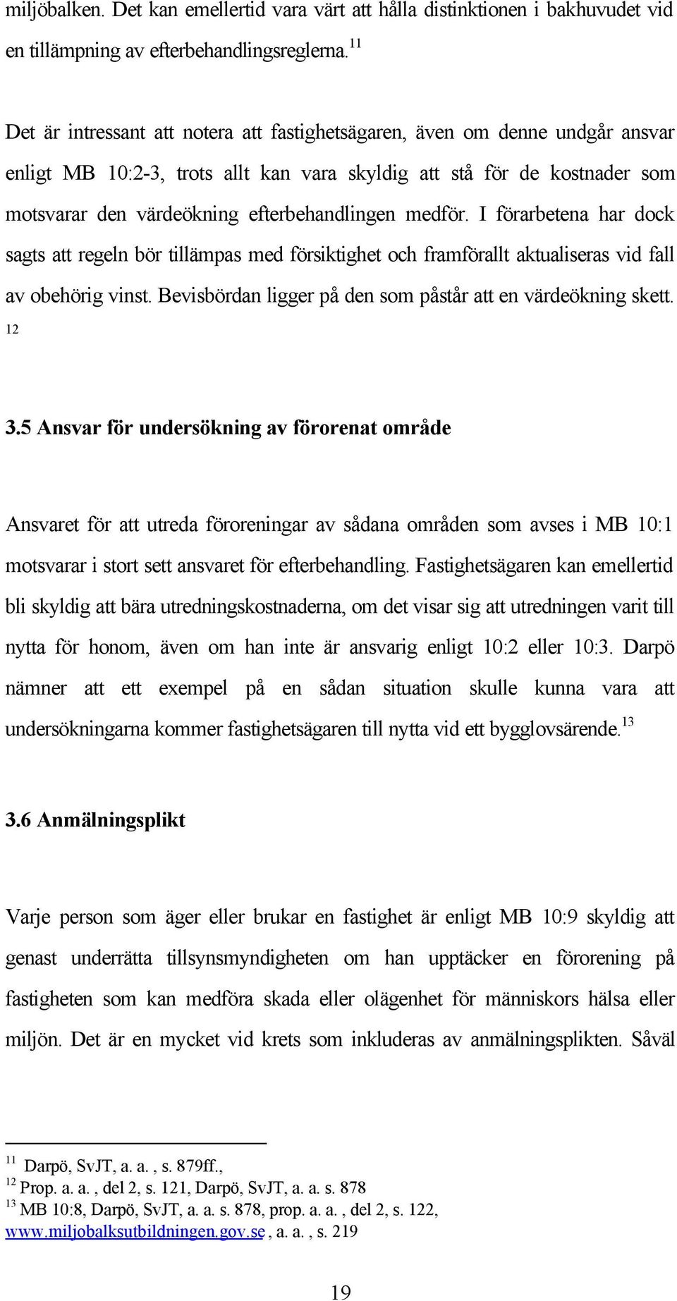 efterbehandlingen medför. I förarbetena har dock sagts att regeln bör tillämpas med försiktighet och framförallt aktualiseras vid fall av obehörig vinst.