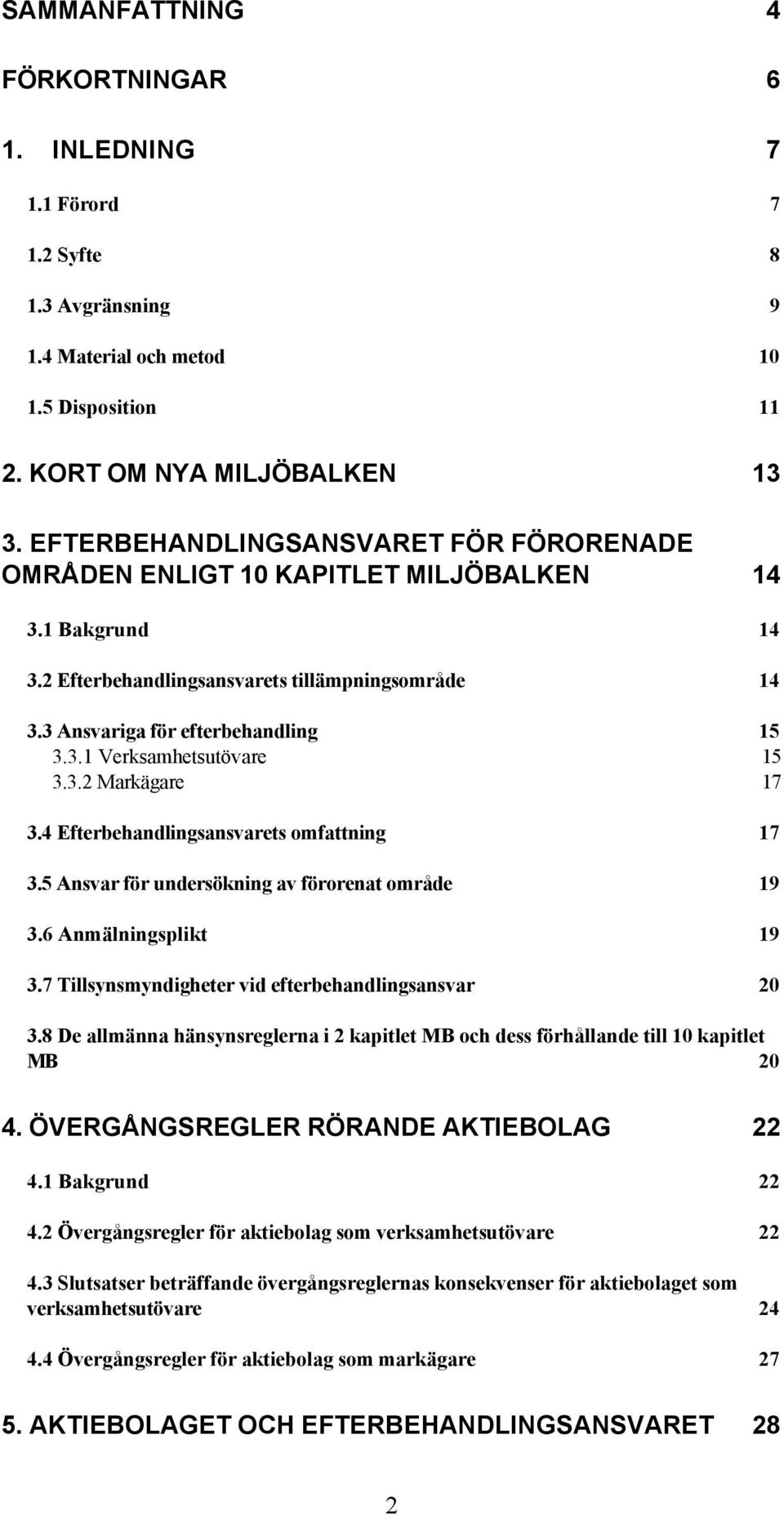 3.2 Markägare 17 3.4 Efterbehandlingsansvarets omfattning 17 3.5 Ansvar för undersökning av förorenat område 19 3.6 Anmälningsplikt 19 3.7 Tillsynsmyndigheter vid efterbehandlingsansvar 20 3.