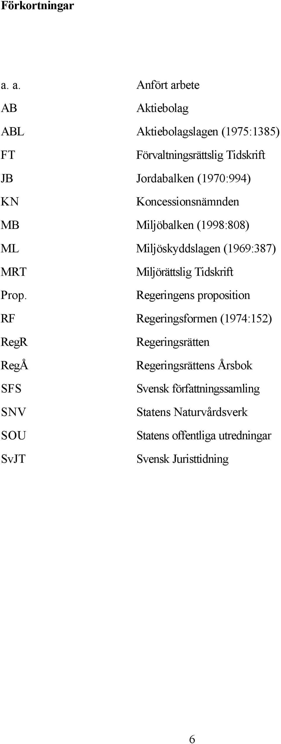 (1970:994) KN Koncessionsnämnden MB Miljöbalken (1998:808) ML Miljöskyddslagen (1969:387) MRT Miljörättslig Tidskrift