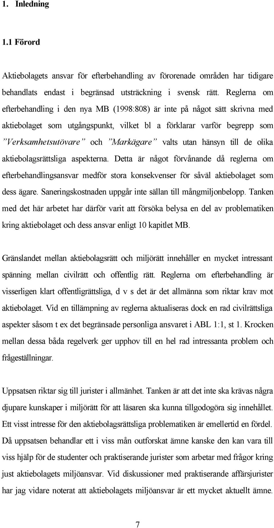 utan hänsyn till de olika aktiebolagsrättsliga aspekterna. Detta är något förvånande då reglerna om efterbehandlingsansvar medför stora konsekvenser för såväl aktiebolaget som dess ägare.