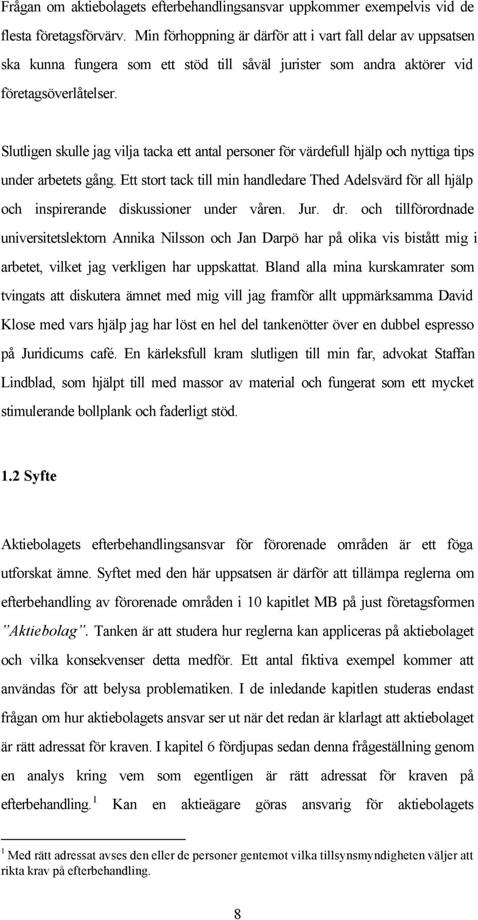 Slutligen skulle jag vilja tacka ett antal personer för värdefull hjälp och nyttiga tips under arbetets gång.