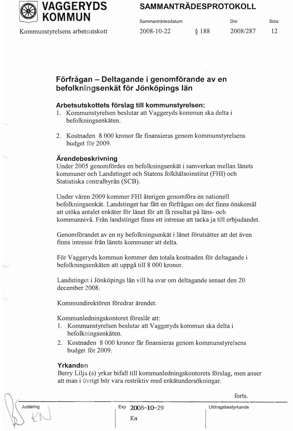 Under 2005 genomfdrdes en befolkningsenkät i samverkan mellan länets kommuner och Landstinget och Statens folkhälsoinstitut (FBI) och Statistiska centralbyrån (SCB).