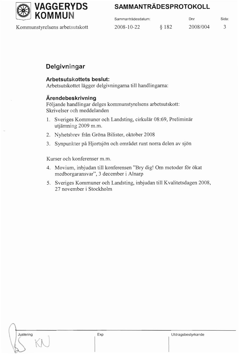 Sveriges Kommuner och Landsting, cirkulär 08:69, Preliminär utjämning 2009 m.m. 2. Nyhetsbrev från Gröna Bilister, oktober 2008 3.