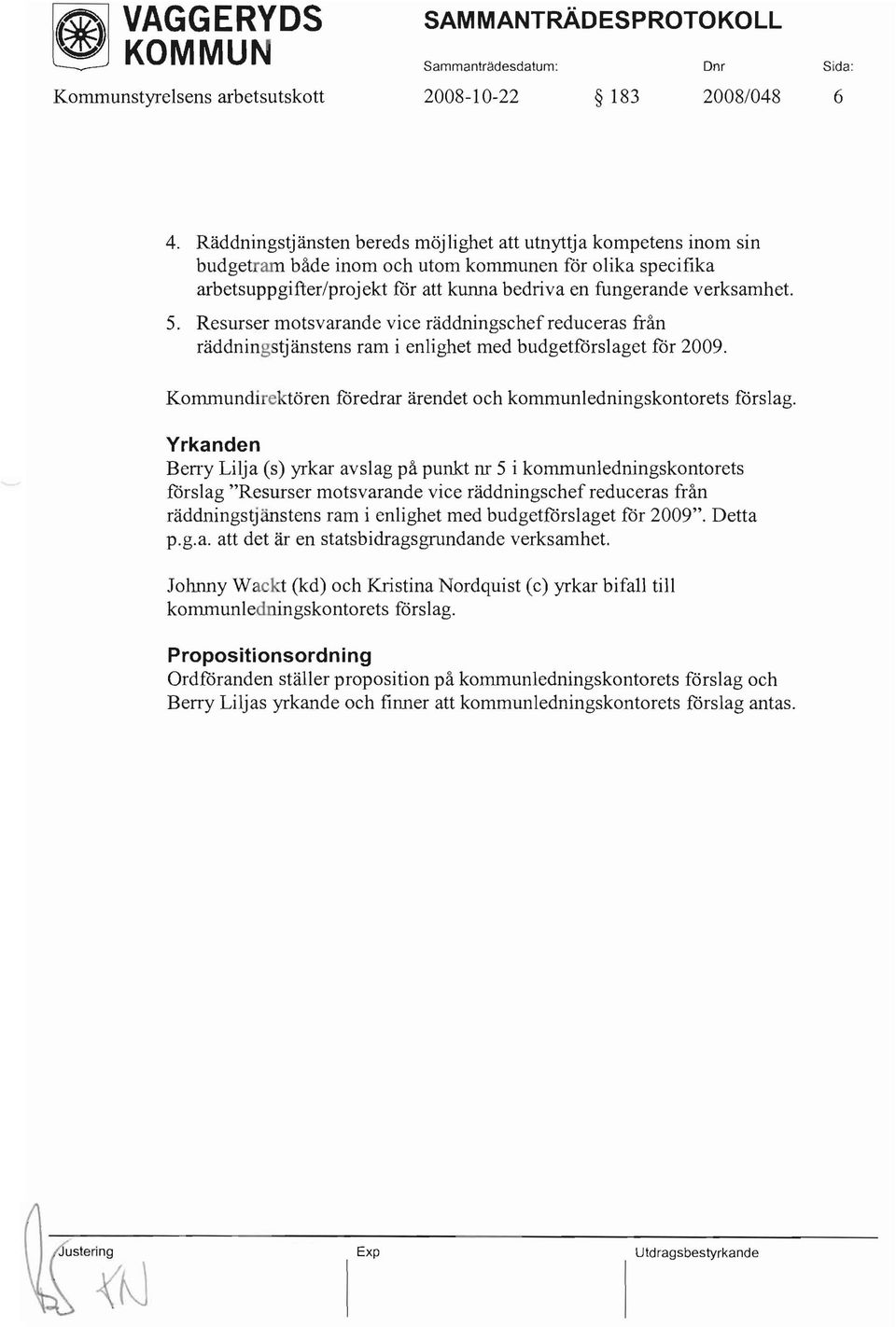 Resurser motsvarande vice räddningschef reduceras från räddningstjänstens ram i enlighet med budgetförslaget för 2009. Kommundirektören föredrar ärendet och kommunledningskontorets förslag.