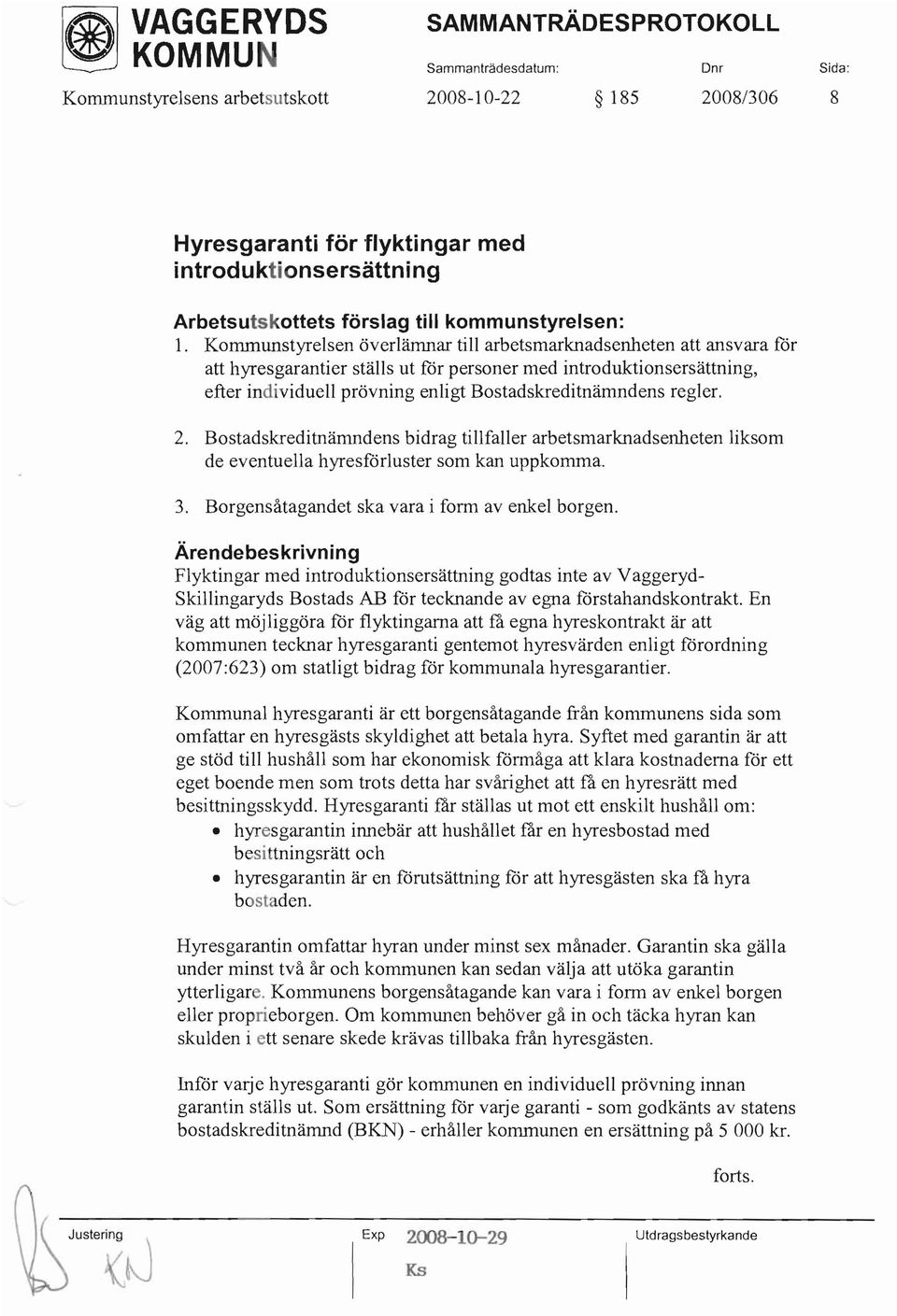 regler. 2. Bostadskreditnämndens bidrag tillfaller arbetsmarknadsenheten liksom de eventuella hyresförluster som kan uppkomma. 3. Borgensåtagandet ska vara i form av enkel borgen.