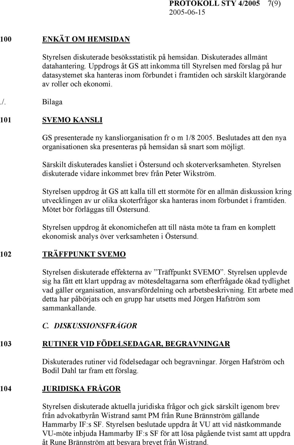 101 SVEMO KANSLI GS presenterade ny kansliorganisation fr o m 1/8 2005. Beslutades att den nya organisationen ska presenteras på hemsidan så snart som möjligt.