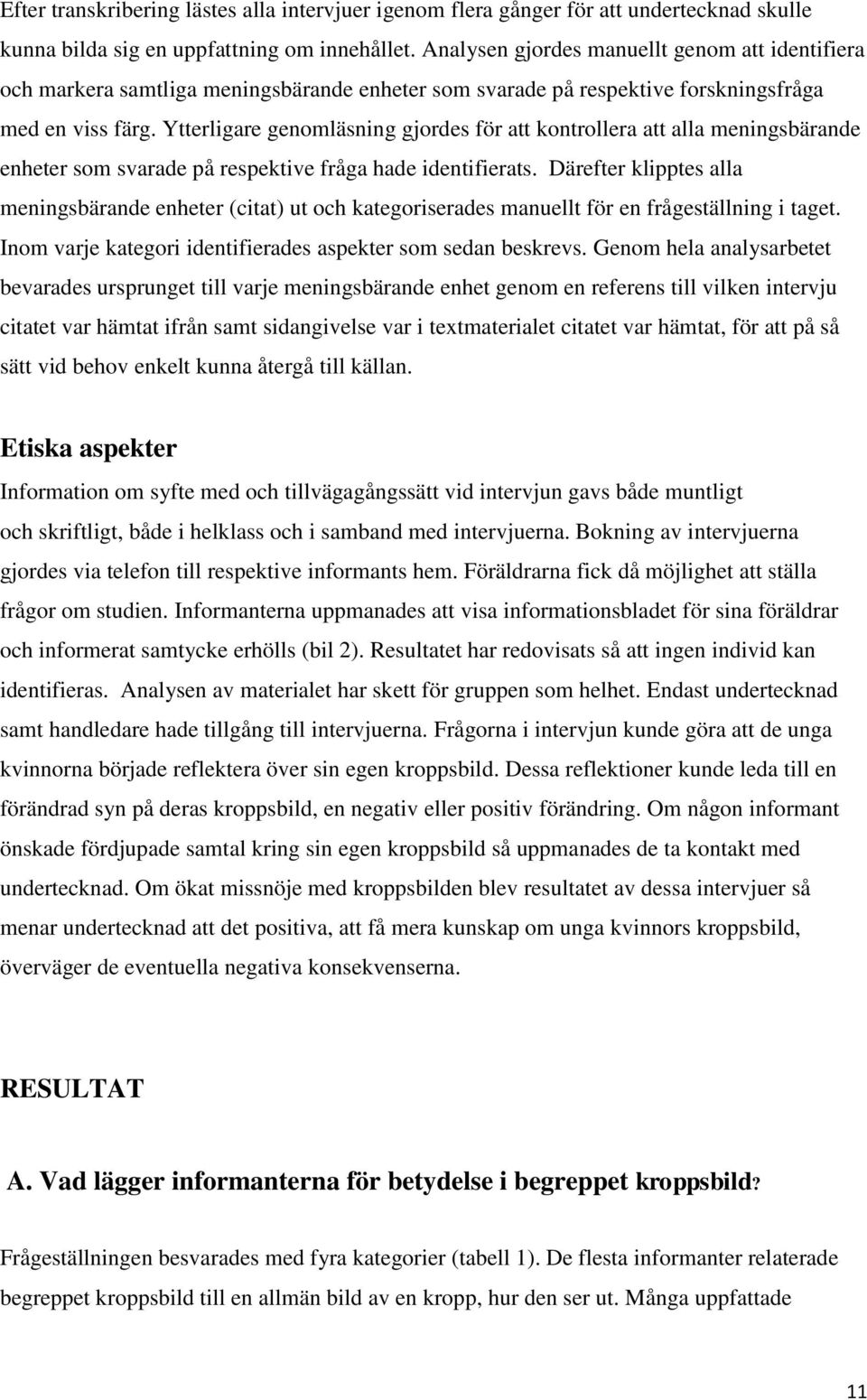 Ytterligare genomläsning gjordes för att kontrollera att alla meningsbärande enheter som svarade på respektive fråga hade identifierats.