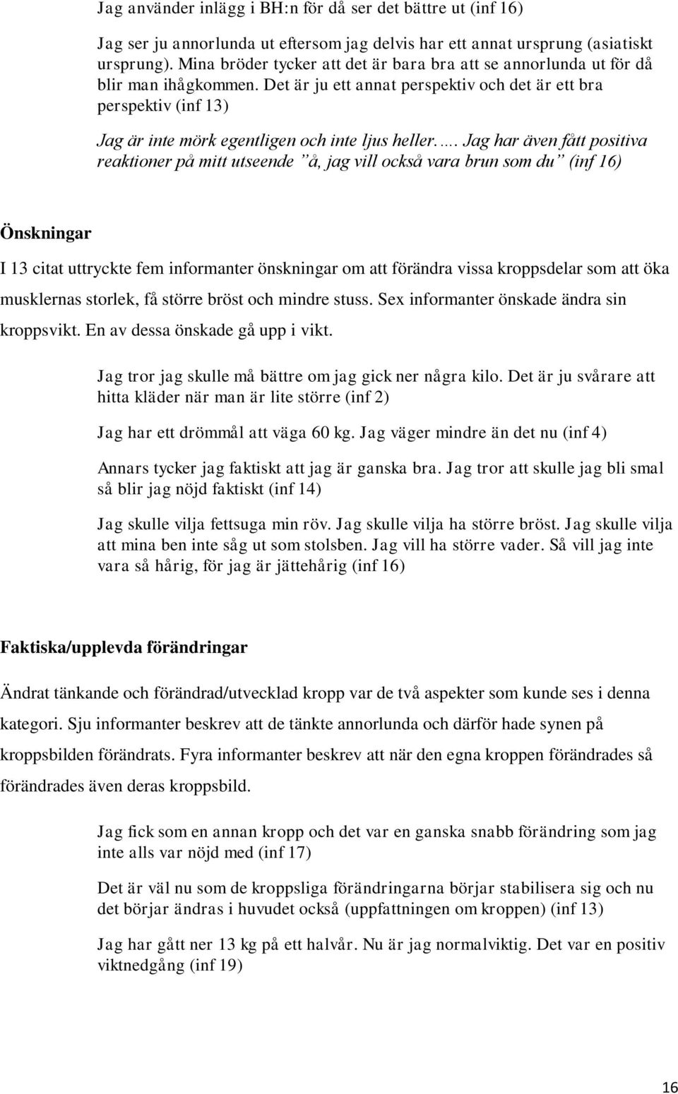 Det är ju ett annat perspektiv och det är ett bra perspektiv (inf 13) Jag är inte mörk egentligen och inte ljus heller.