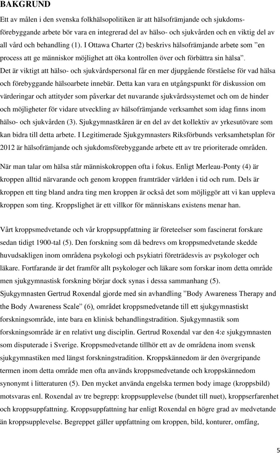 Det är viktigt att hälso- och sjukvårdspersonal får en mer djupgående förståelse för vad hälsa och förebyggande hälsoarbete innebär.