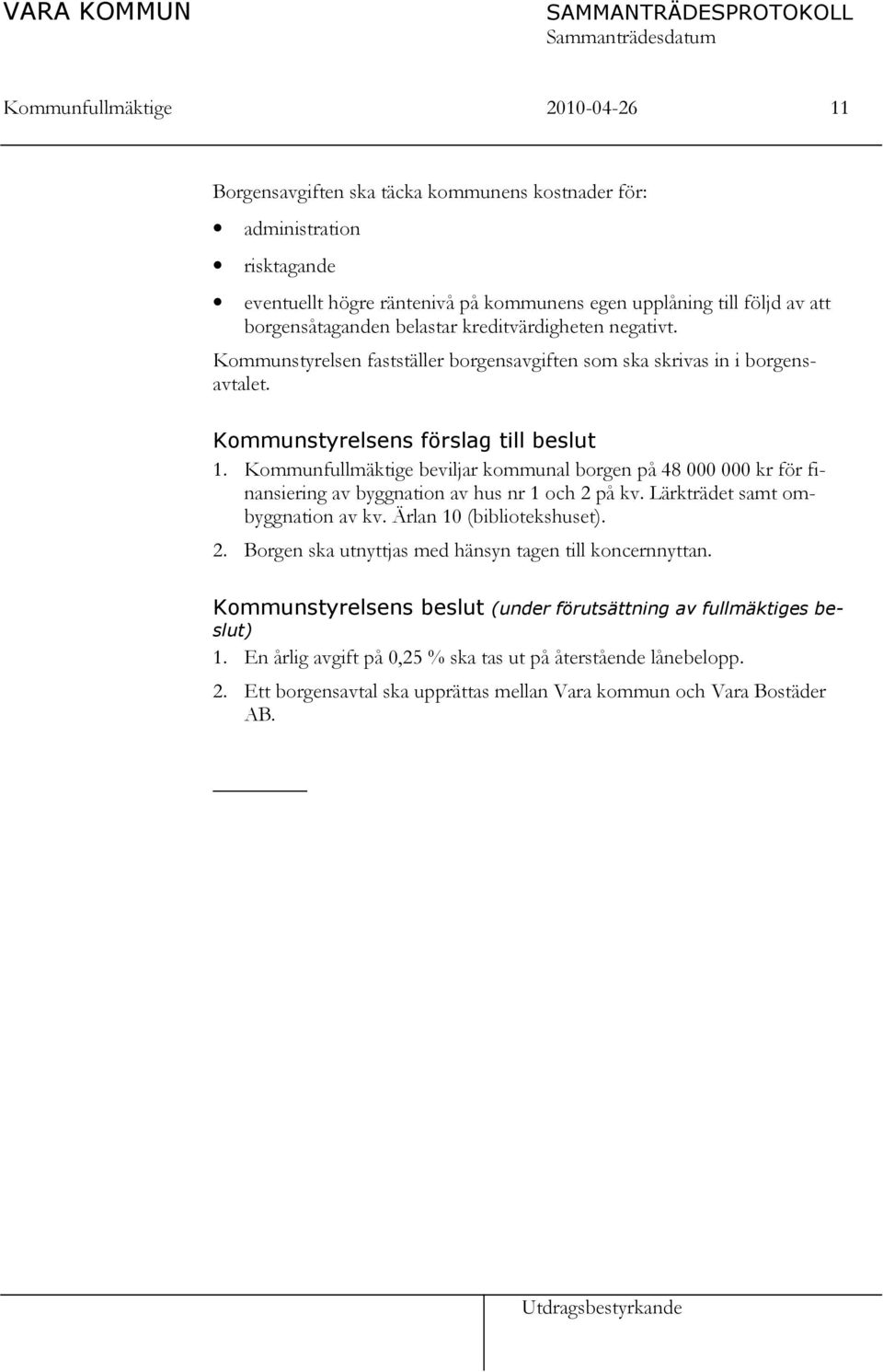 Kommunfullmäktige beviljar kommunal borgen på 48 000 000 kr för finansiering av byggnation av hus nr 1 och 2 på kv. Lärkträdet samt ombyggnation av kv. Ärlan 10 (bibliotekshuset). 2. Borgen ska utnyttjas med hänsyn tagen till koncernnyttan.