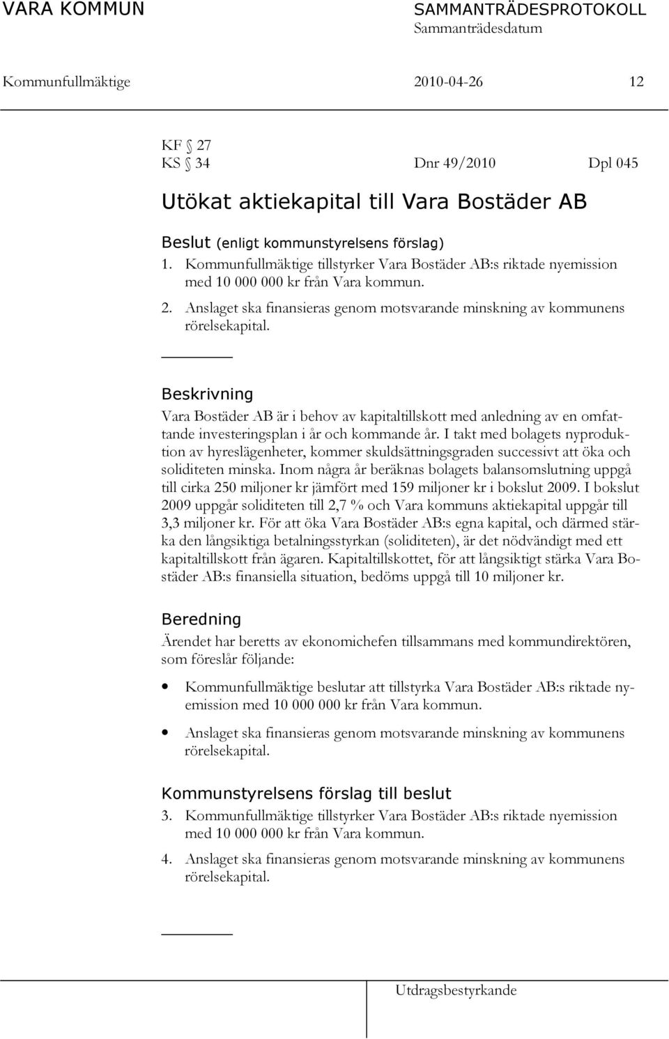 Beskrivning Vara Bostäder AB är i behov av kapitaltillskott med anledning av en omfattande investeringsplan i år och kommande år.