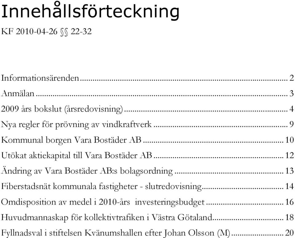 .. 12 Ändring av Vara Bostäder AB:s bolagsordning... 13 Fiberstadsnät kommunala fastigheter - slutredovisning.