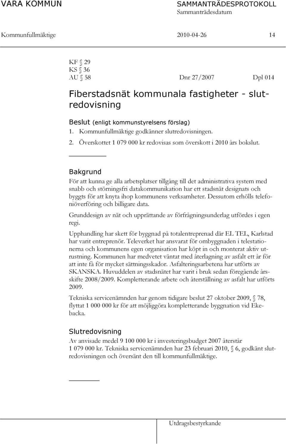 Bakgrund För att kunna ge alla arbetsplatser tillgång till det administrativa system med snabb och störningsfri datakommunikation har ett stadsnät designats och byggts för att knyta ihop kommunens