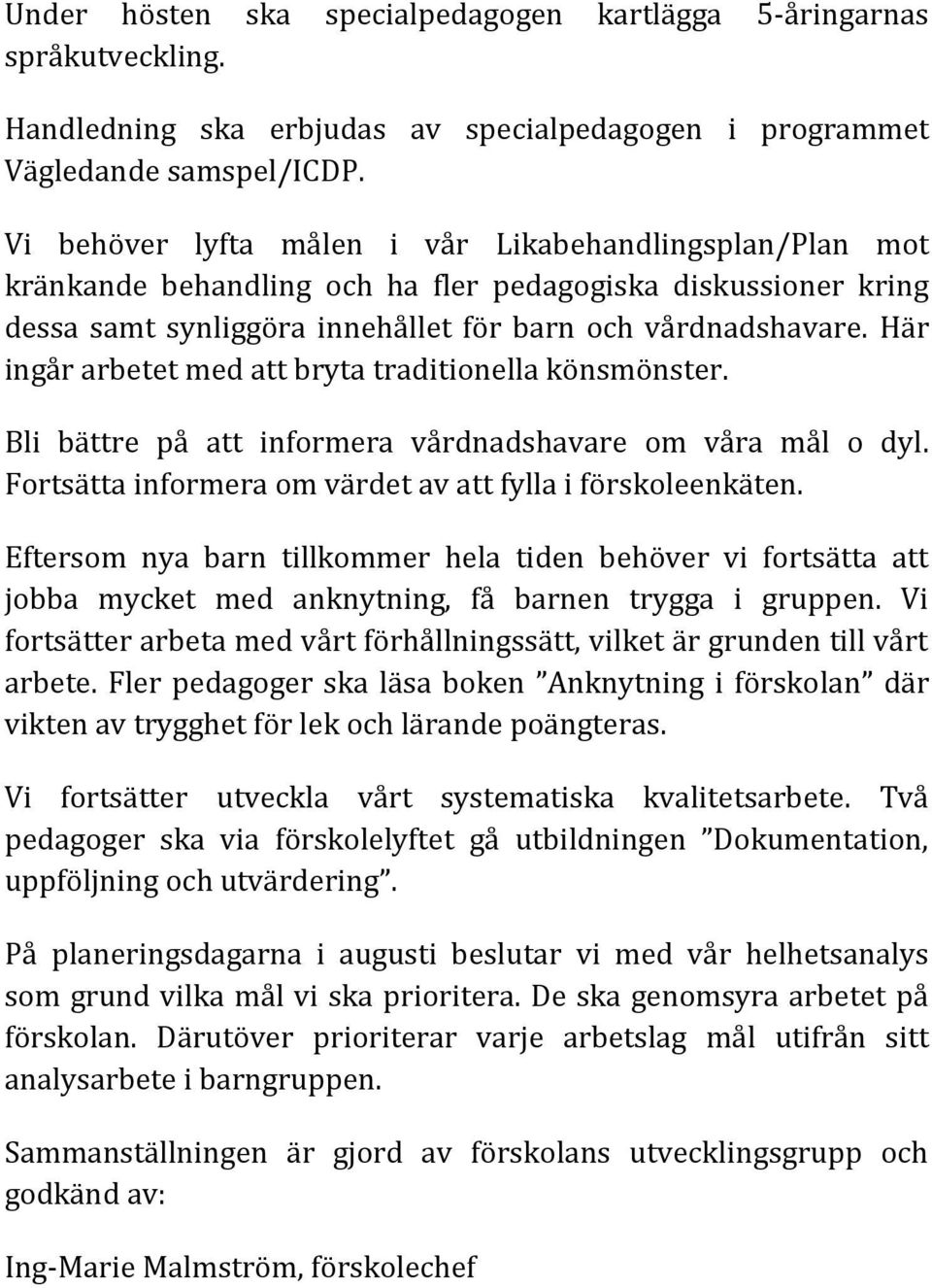 Här ingår arbetet med att bryta traditionella könsmönster. Bli bättre på att informera vårdnadshavare om våra mål o dyl. Fortsätta informera om värdet av att fylla i förskoleenkäten.