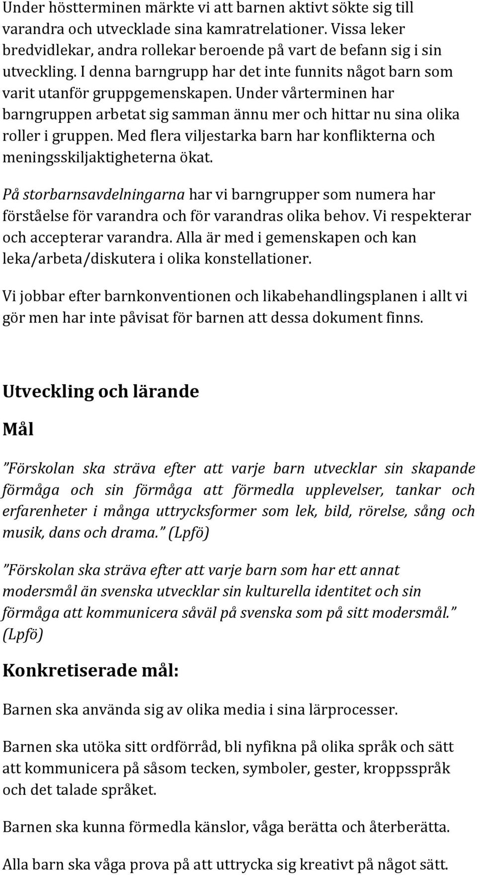 Med flera viljestarka barn har konflikterna och meningsskiljaktigheterna ökat. På storbarnsavdelningarna har vi barngrupper som numera har förståelse för varandra och för varandras olika behov.