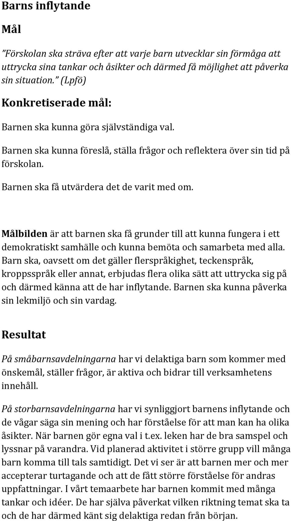 Målbilden är att barnen ska få grunder till att kunna fungera i ett demokratiskt samhälle och kunna bemöta och samarbeta med alla.