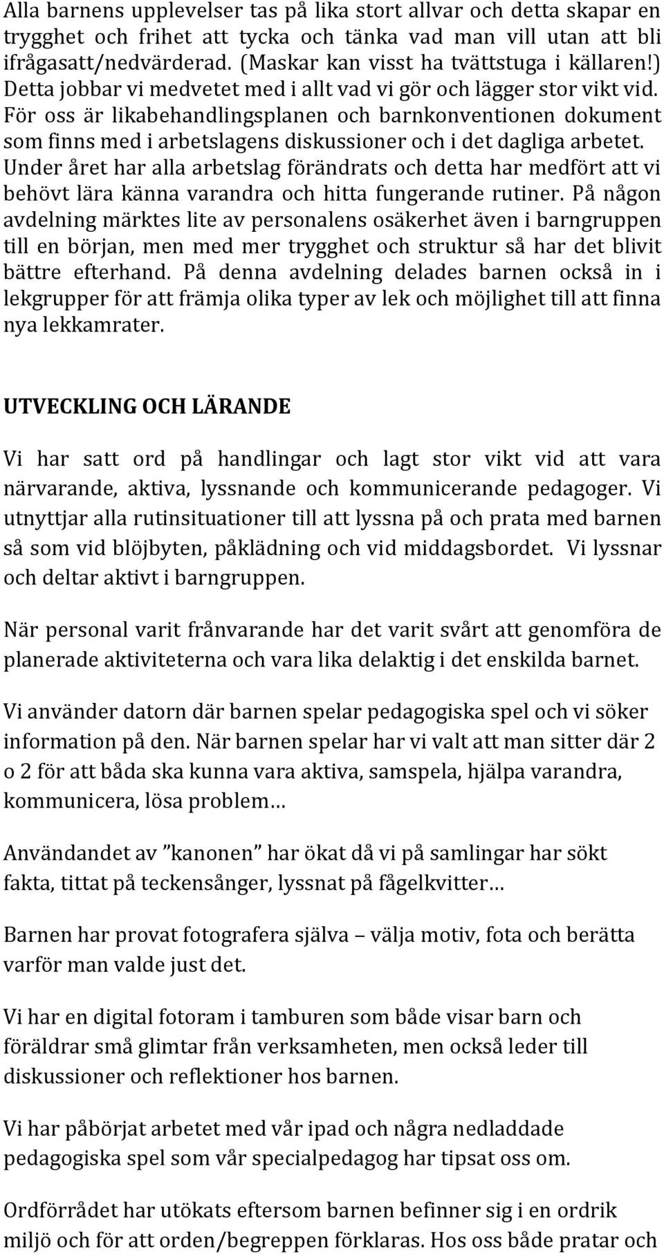 För oss är likabehandlingsplanen och barnkonventionen dokument som finns med i arbetslagens diskussioner och i det dagliga arbetet.