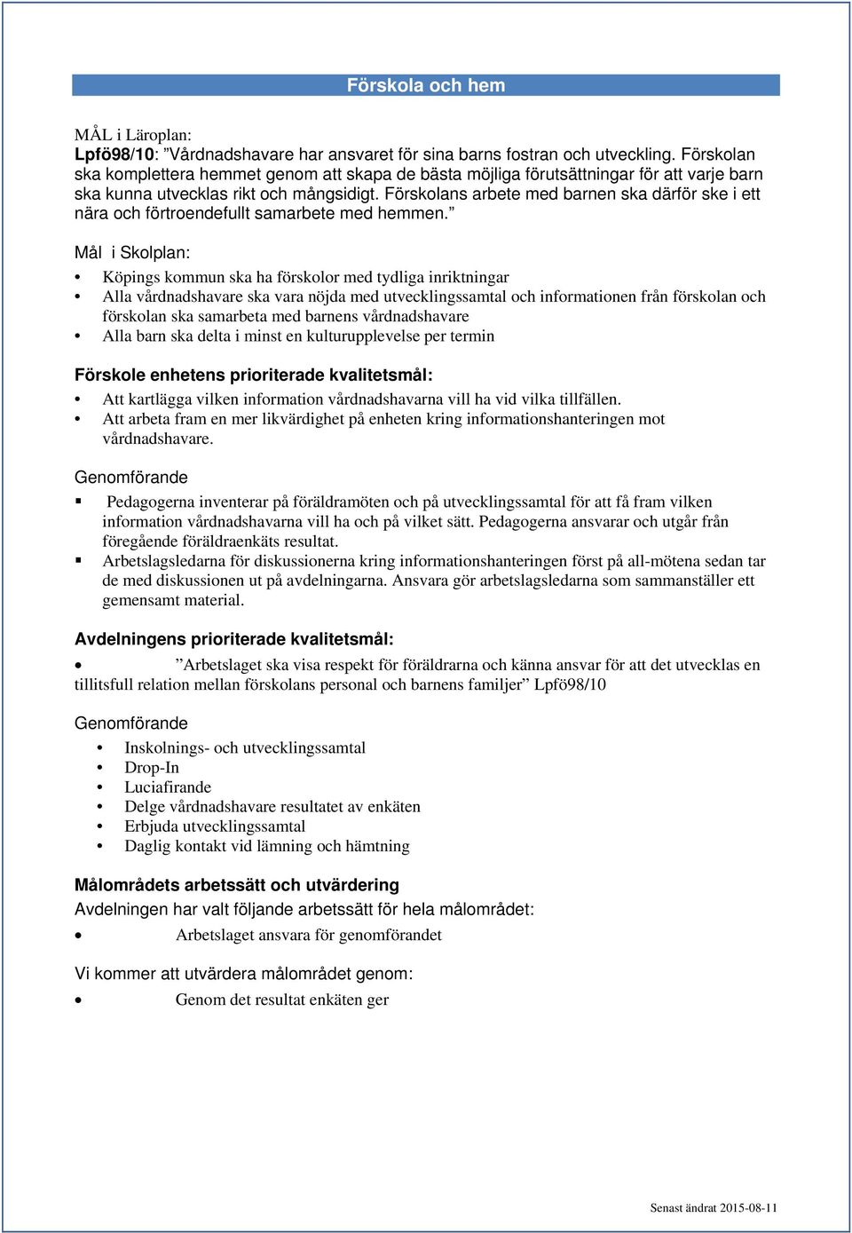 Förskolans arbete med barnen ska därför ske i ett nära och förtroendefullt samarbete med hemmen.