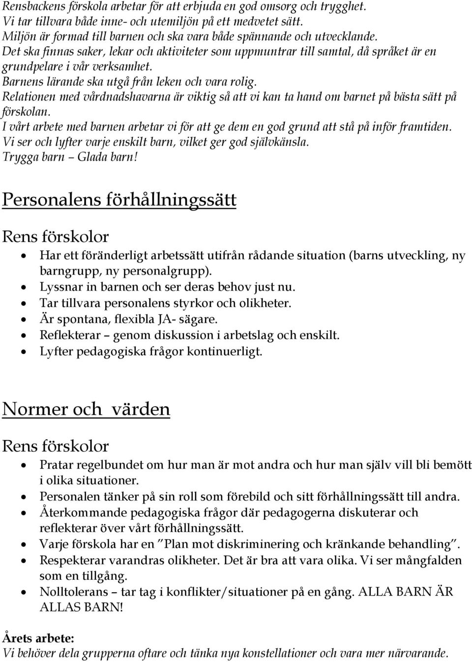 Barnens lärande ska utgå från leken och vara rolig. Relationen med vårdnadshavarna är viktig så att vi kan ta hand om barnet på bästa sätt på förskolan.