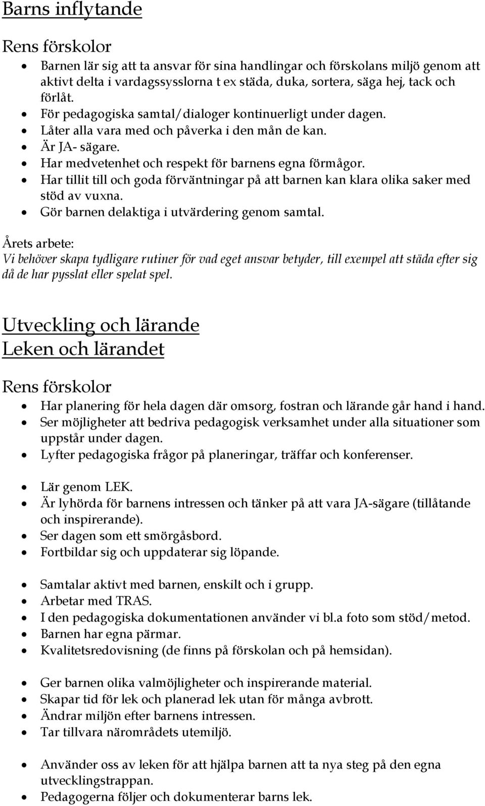 Har tillit till och goda förväntningar på att barnen kan klara olika saker med stöd av vuxna. Gör barnen delaktiga i utvärdering genom samtal.