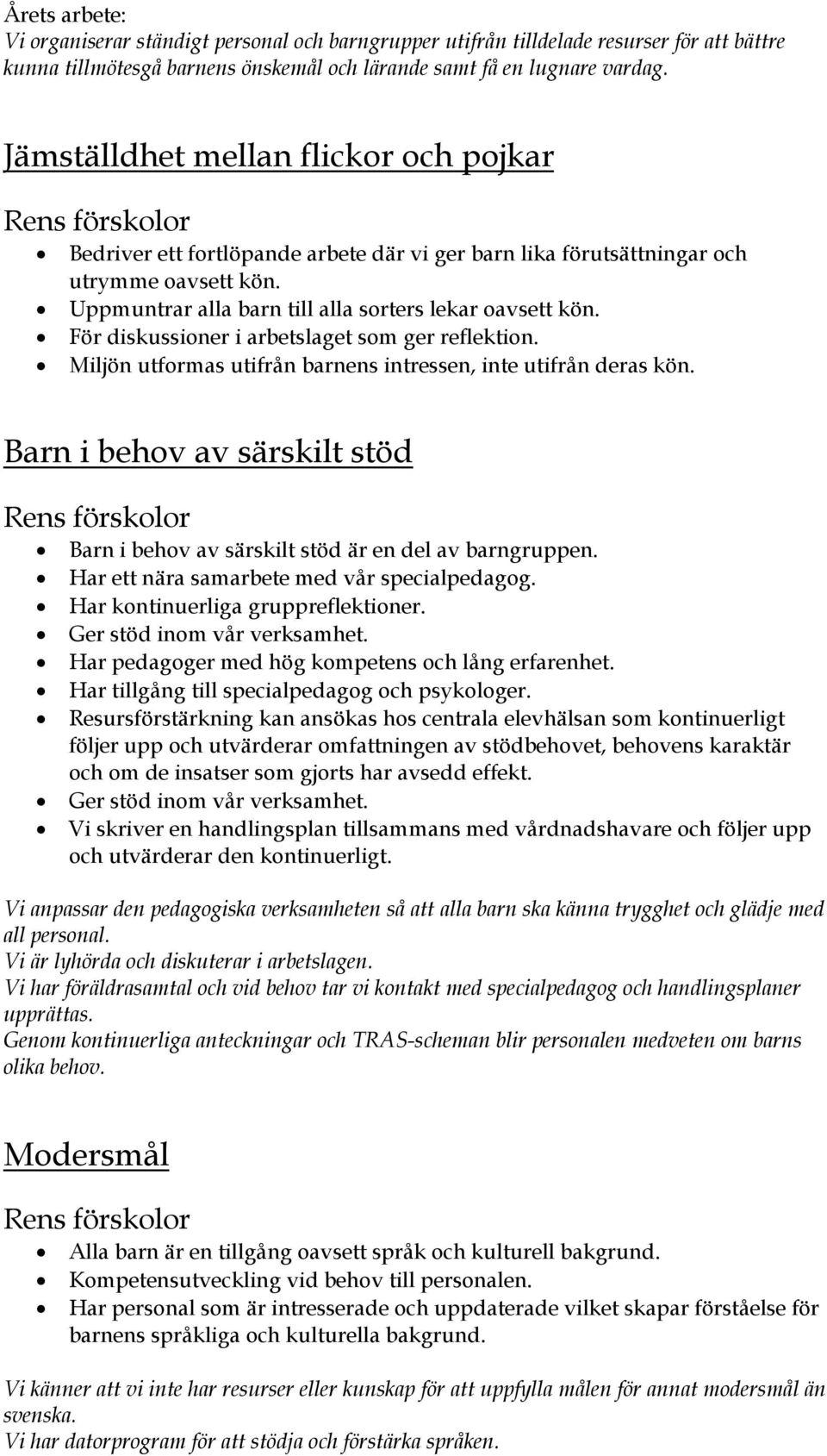 För diskussioner i arbetslaget som ger reflektion. Miljön utformas utifrån barnens intressen, inte utifrån deras kön.