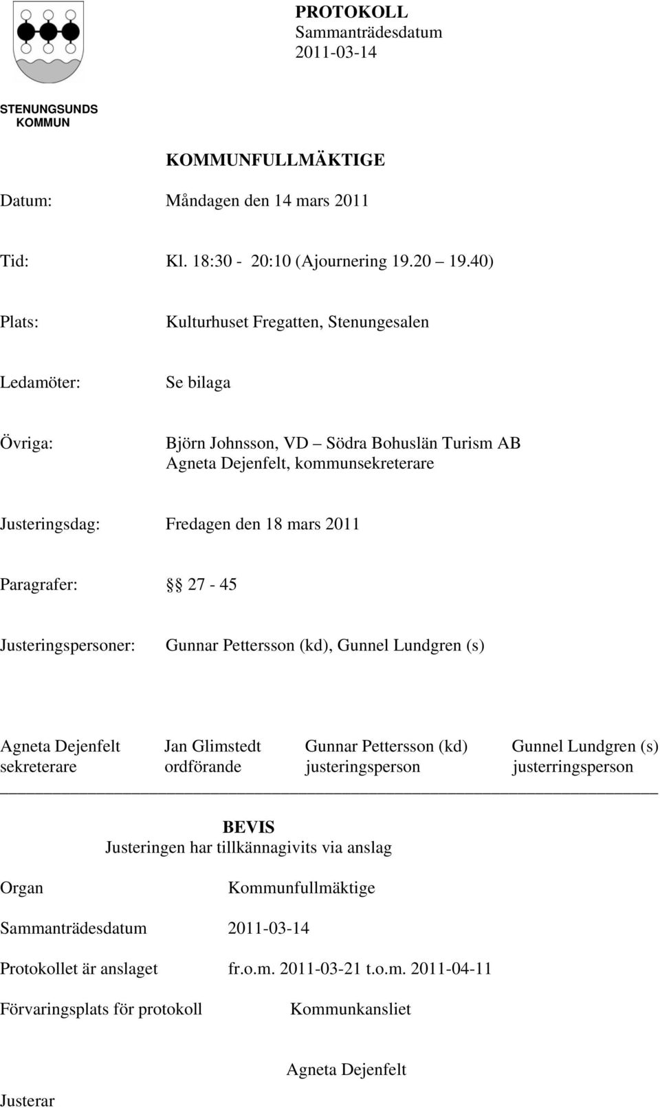 Fredagen den 18 mars 2011 Paragrafer: 27-45 Justeringspersoner: Gunnar Pettersson (kd), Gunnel Lundgren (s) Agneta Dejenfelt Jan Glimstedt Gunnar Pettersson (kd) Gunnel Lundgren