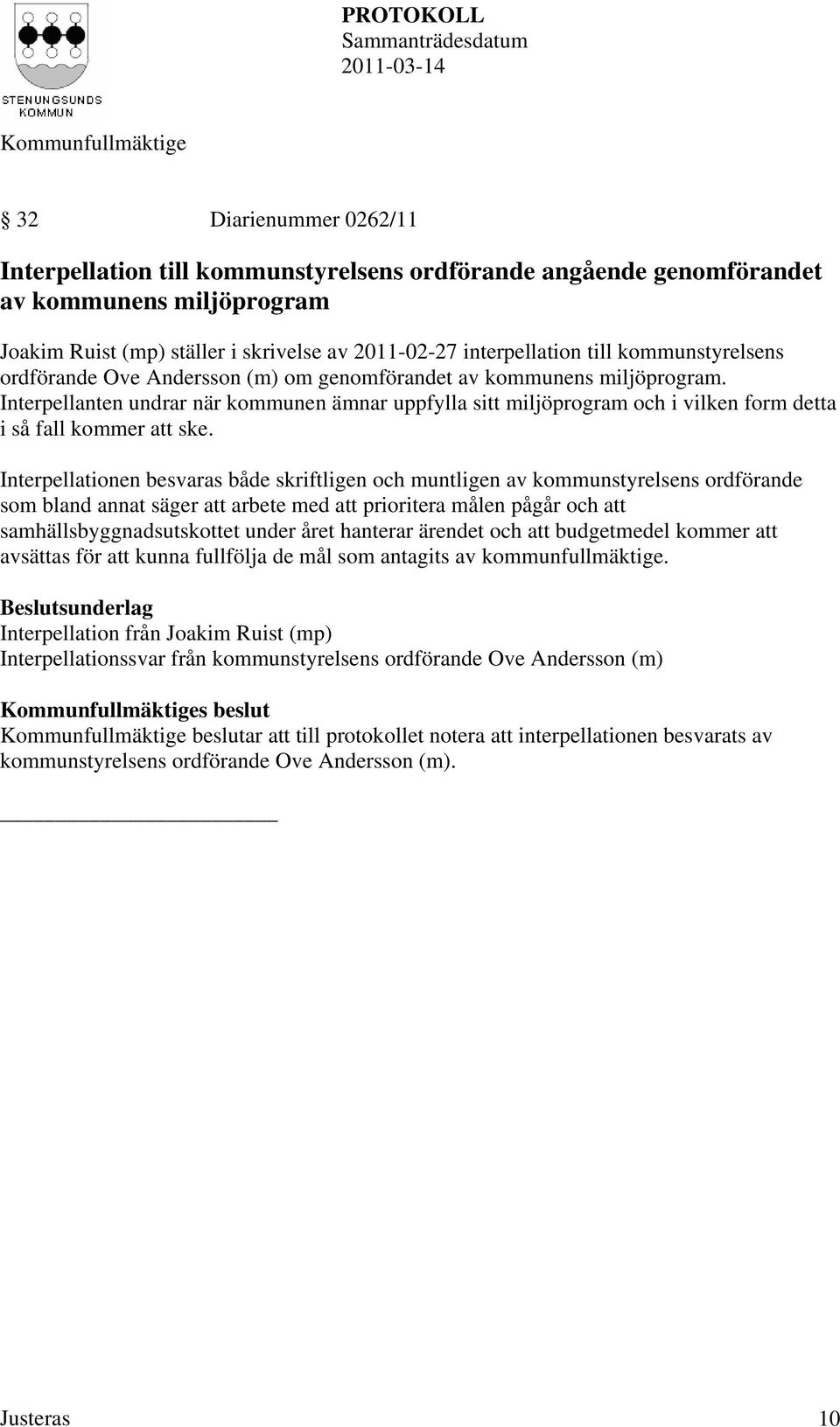 Interpellanten undrar när kommunen ämnar uppfylla sitt miljöprogram och i vilken form detta i så fall kommer att ske.