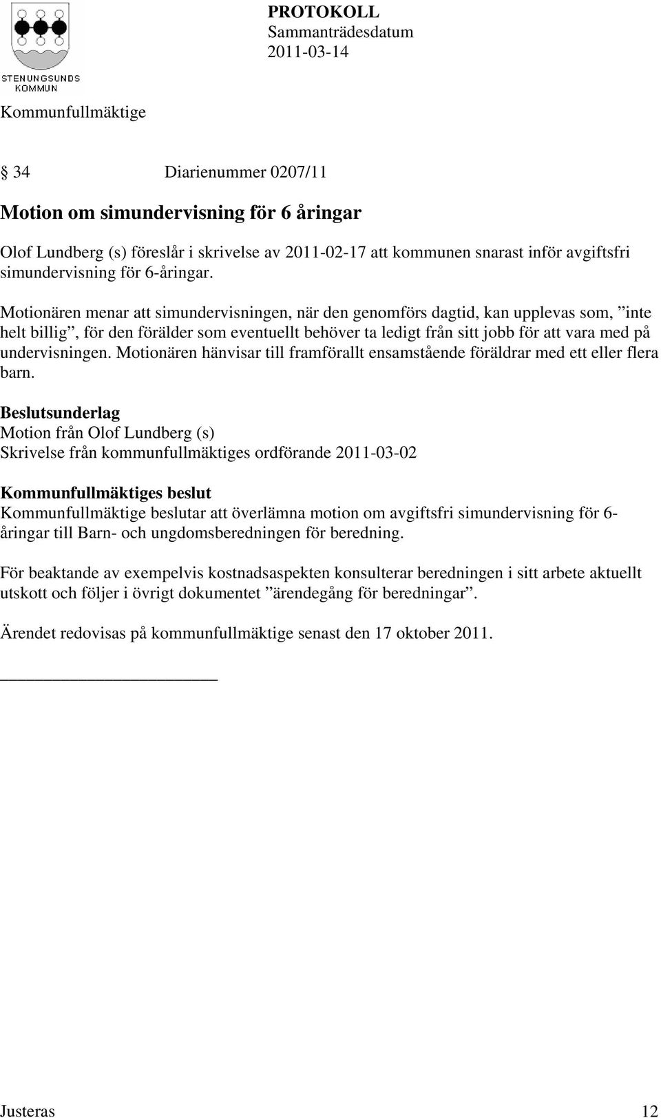 undervisningen. Motionären hänvisar till framförallt ensamstående föräldrar med ett eller flera barn.