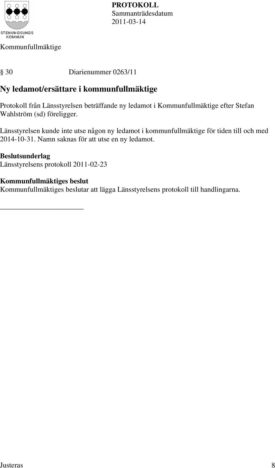 Länsstyrelsen kunde inte utse någon ny ledamot i kommunfullmäktige för tiden till och med 2014-10-31.