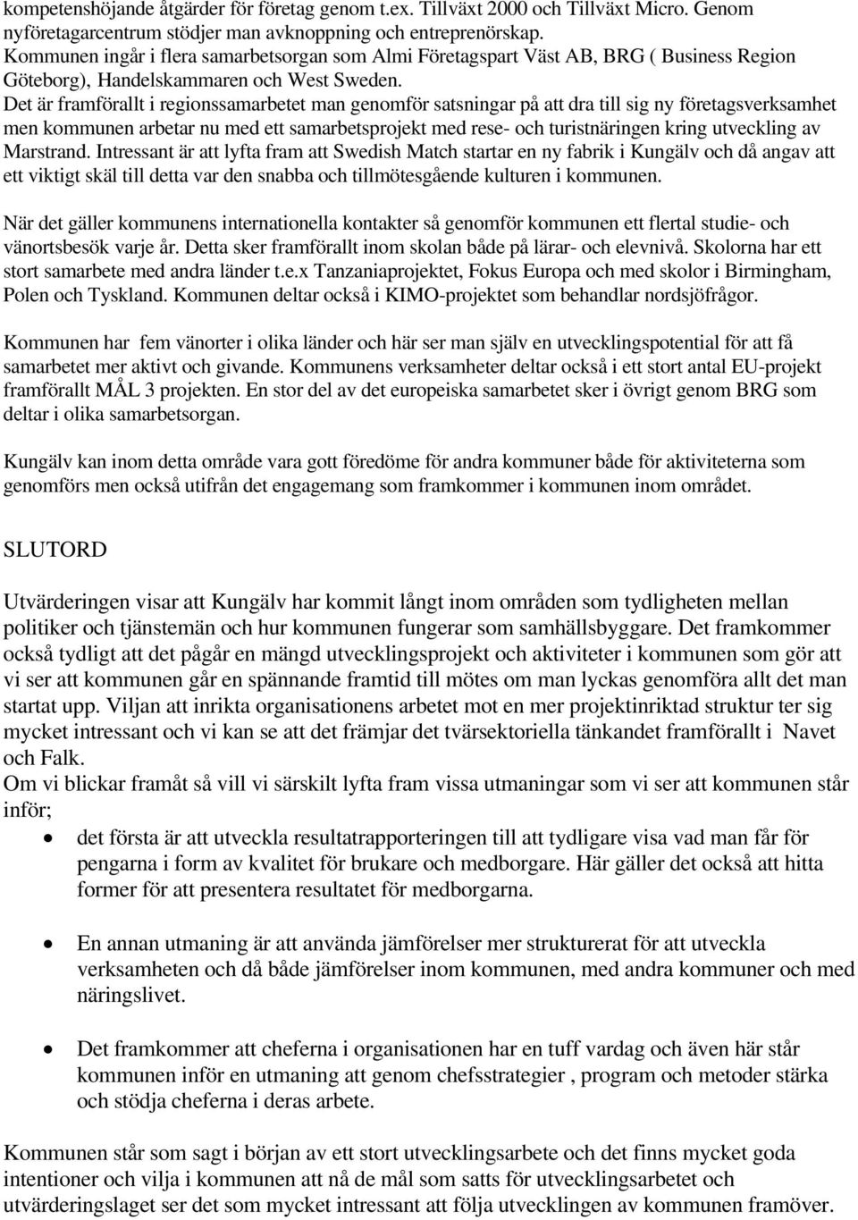 Det är framförallt i regionssamarbetet man genomför satsningar på att dra till sig ny företagsverksamhet men kommunen arbetar nu med ett samarbetsprojekt med rese- och turistnäringen kring utveckling