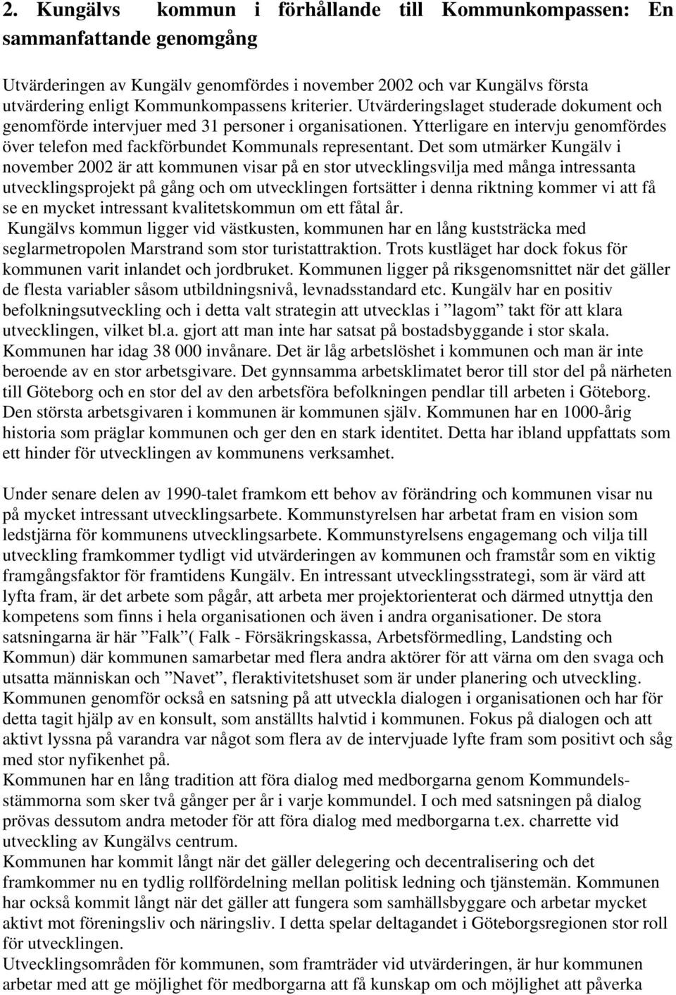 Det som utmärker Kungälv i november 2002 är att kommunen visar på en stor utvecklingsvilja med många intressanta utvecklingsprojekt på gång och om utvecklingen fortsätter i denna riktning kommer vi