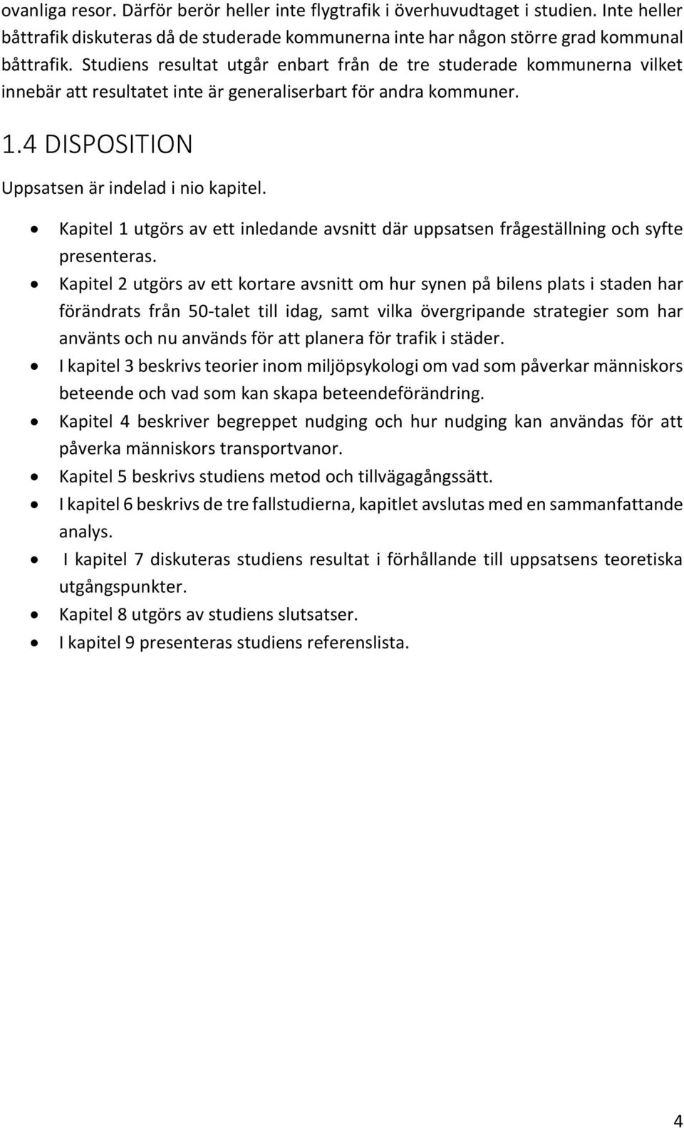 Kapitel 1 utgörs av ett inledande avsnitt där uppsatsen frågeställning och syfte presenteras.