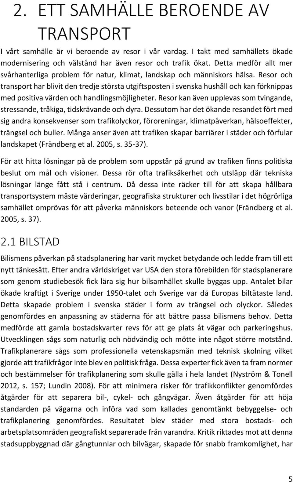 Resor och transport har blivit den tredje största utgiftsposten i svenska hushåll och kan förknippas med positiva värden och handlingsmöjligheter.