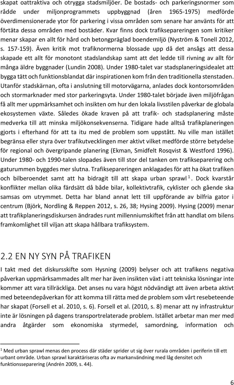 dessa områden med bostäder. Kvar finns dock trafiksepareringen som kritiker menar skapar en allt för hård och betongpräglad boendemiljö (Nyström & Tonell 2012, s. 157-159).