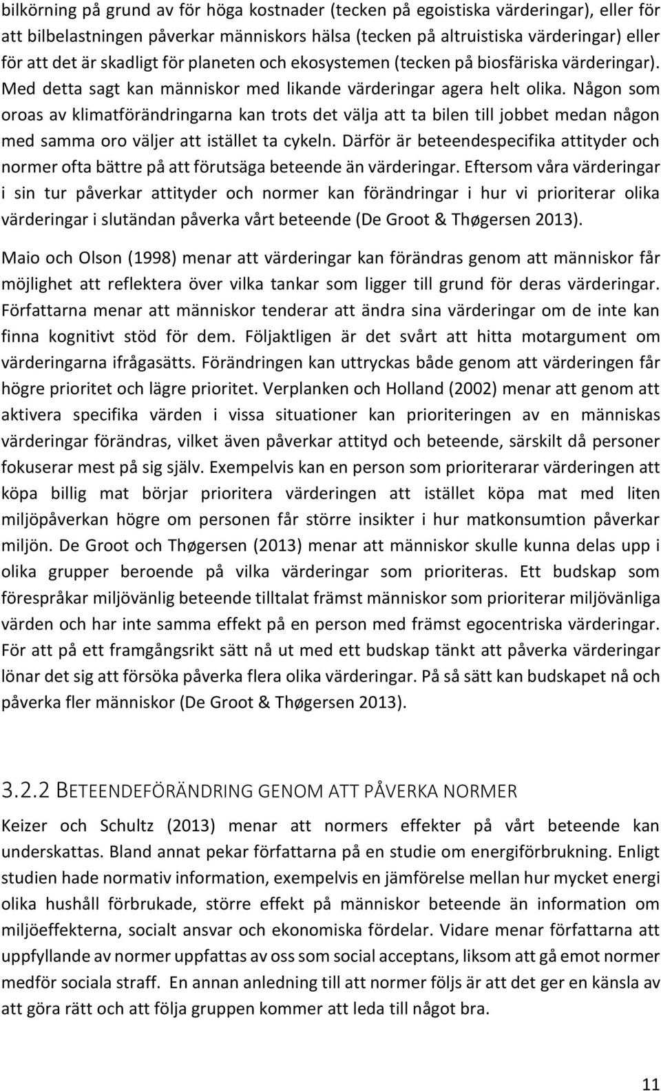 Någon som oroas av klimatförändringarna kan trots det välja att ta bilen till jobbet medan någon med samma oro väljer att istället ta cykeln.