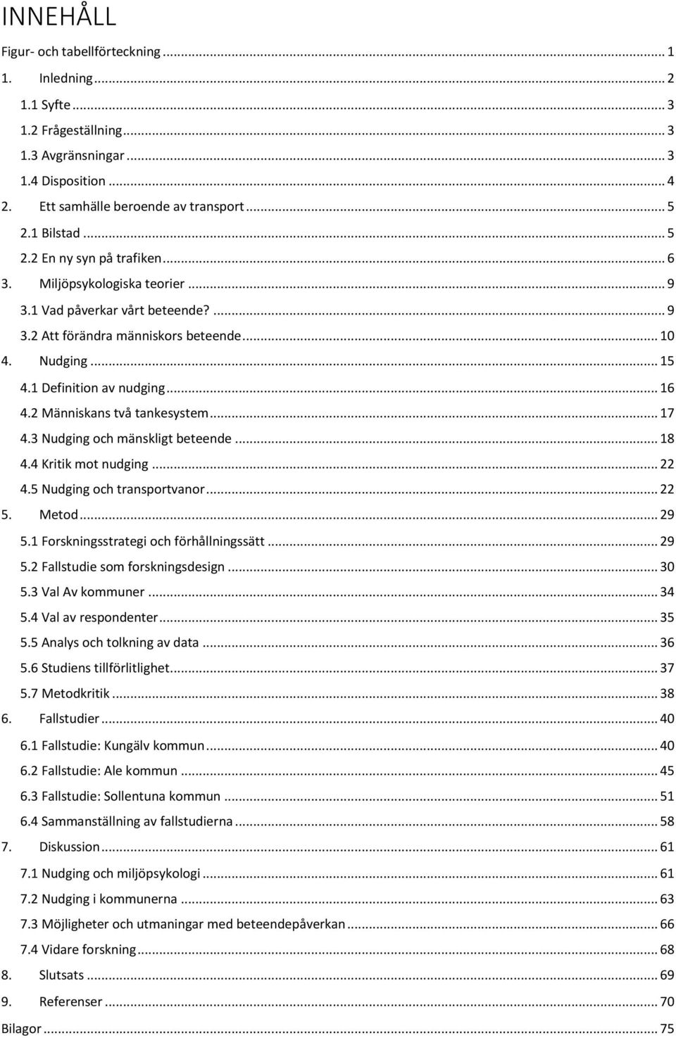 2 Människans två tankesystem... 17 4.3 Nudging och mänskligt beteende... 18 4.4 Kritik mot nudging... 22 4.5 Nudging och transportvanor... 22 5. Metod... 29 5.